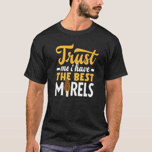 Morel Hunting Mushroom Trust Me I Have The Best Mo T-Shirt