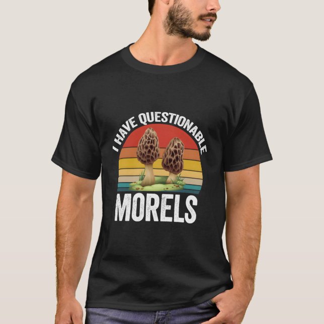 Morel Mushroom Forager Gift I Have Questionable Mo T-Shirt (Front)