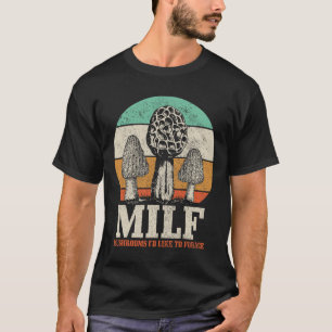 Morel Mushroom Hunting M.i.l.f. Mushrooms I'd Like T-Shirt