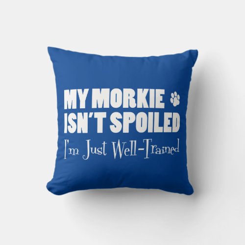 Morkie Isnt Spoiled Im Just Well_Trained Throw Pillow