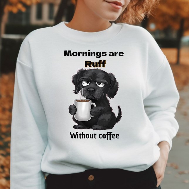 Morning are Ruff Without Coffee Pet Dog & Coffee  Sweatshirt (Creator Uploaded)