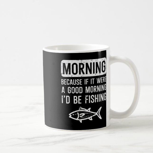 Morning Because If Good Id Be Fishing Funny Men Wo Coffee Mug (Right)
