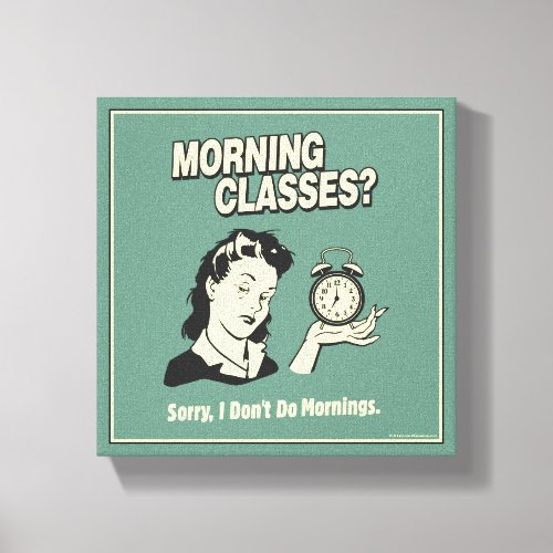 Morning Classes I Dont Do Mornings Canvas Print