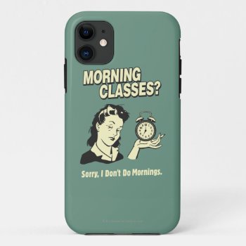 Morning Classes: I Don't Do Mornings Iphone 11 Case by RetroSpoofs at Zazzle