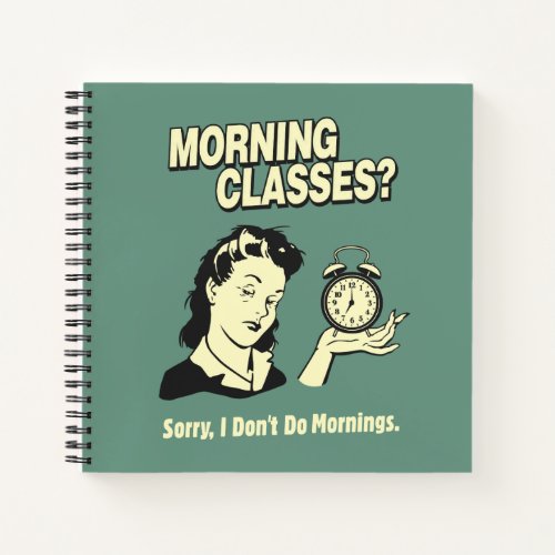 Morning Classes I Dont Do Mornings Notebook