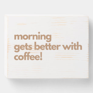 Morning Gets Better With Coffee Wooden Box Sign