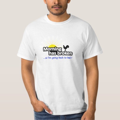 Morning Has Broken _ Funny T_Shirt