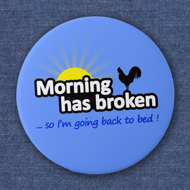 Morning Has Broken - So I'm Going Back to Bed Pinback Button (Creator Uploaded)