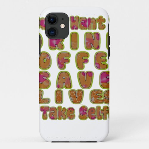 Morning I just want to Drink Coffee Save Lives  T iPhone 11 Case