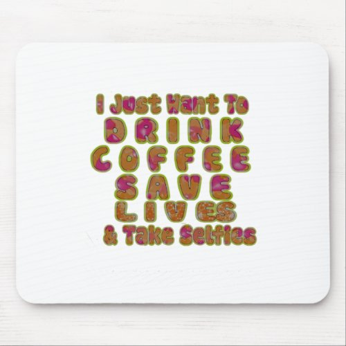 Morning I just want to Drink Coffee Save Lives  T Mouse Pad