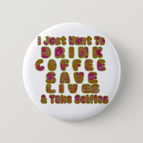 Morning I just want to Drink Coffee Save Lives  T Pinback Button