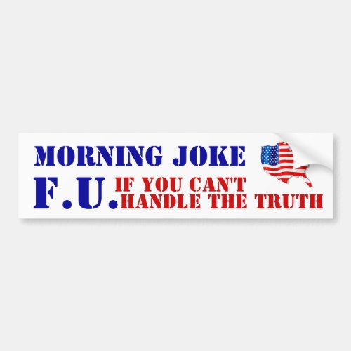 MORNING JOKE JOE FU if you cant handle the truth Bumper Sticker