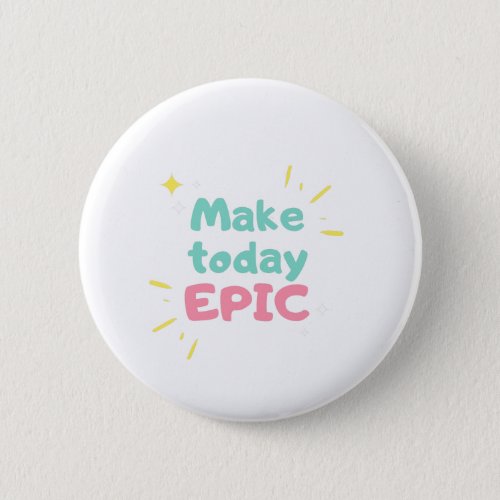 Morning Motivation Make today epic Button