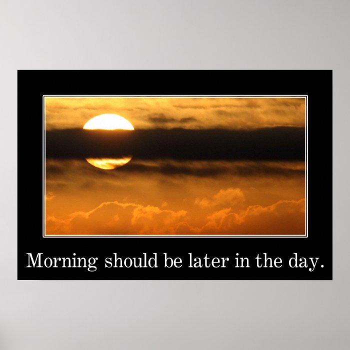 Morning should be later in the day (S) Posters