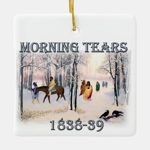 Morning Tears depicts the Cherokee Trail of1838_39 Ceramic Ornament
