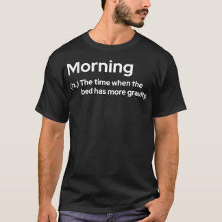 Morning The time when the bed has more gravity T-Shirt