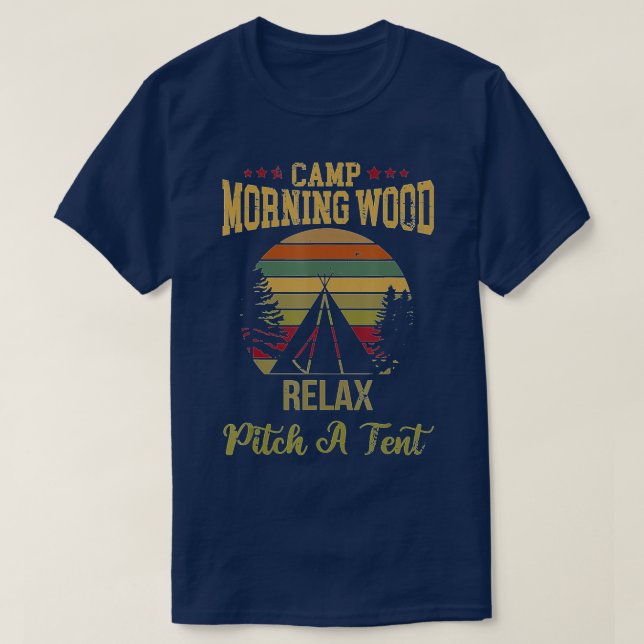 Morning Wood Camp Relax pitch a Tent Enjoy the Mor T-Shirt (Design Front)