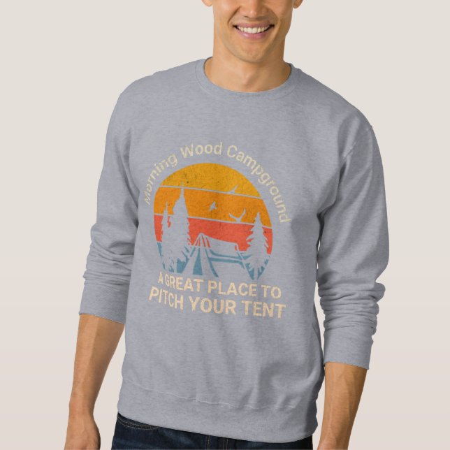 Morning Wood Campground - Pitch your tent Sweatshirt (Front)
