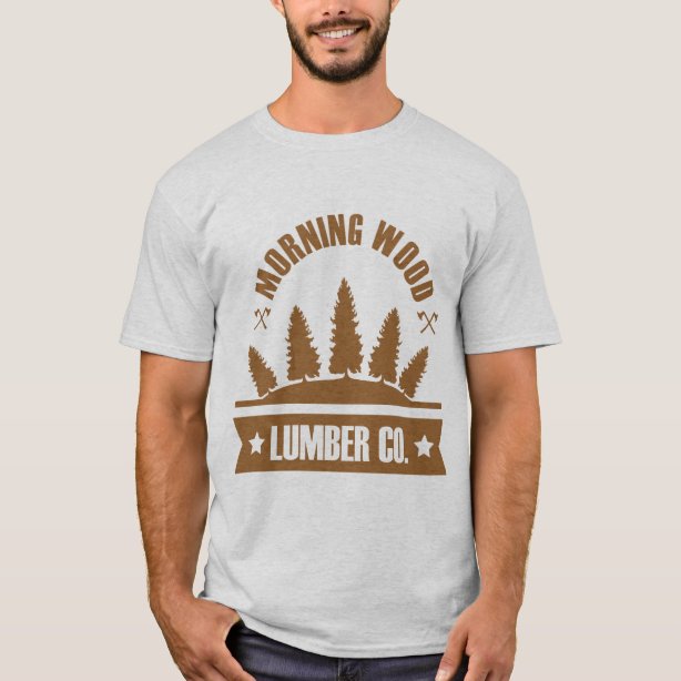 Morning Wood Lumber Co T-Shirts - Morning Wood Lumber Co T-Shirt