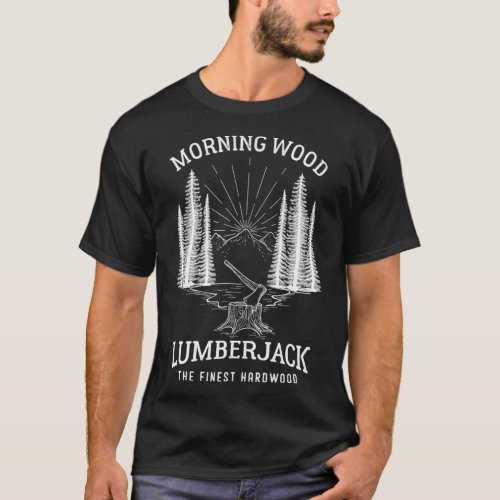Morning Wood Lumberjack The Finest Hardwood gift T_Shirt