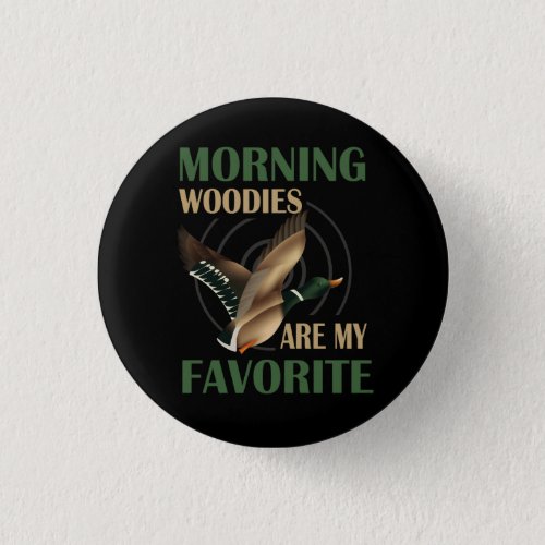 Morning Woody Are My Favorite Duck Hunting Funny H Button