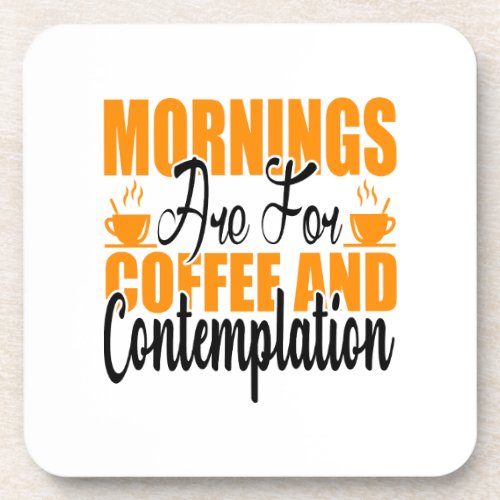 Mornings Are For Coffee And Contemplation Beverage Coaster