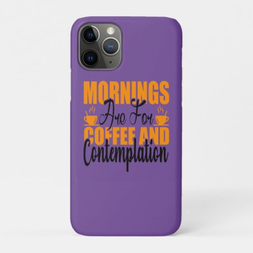 Mornings Are For Coffee And Contemplation iPhone 11 Pro Case