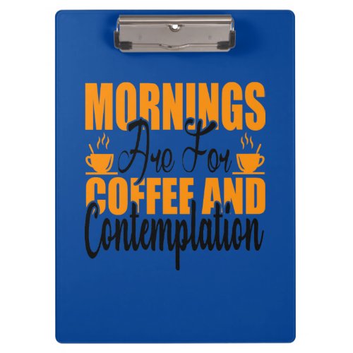 Mornings Are For Coffee And Contemplation Clipboard