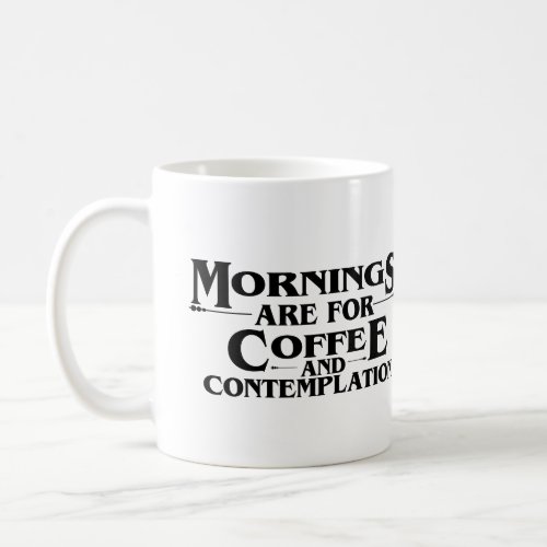 MORNINGS ARE FOR COFFEE AND CONTEMPLATION  COFFEE MUG