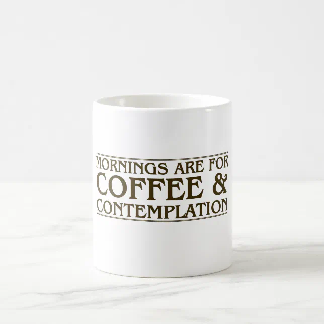 Mornings Are For Coffee and Contemplation Coffee Mug | Zazzle