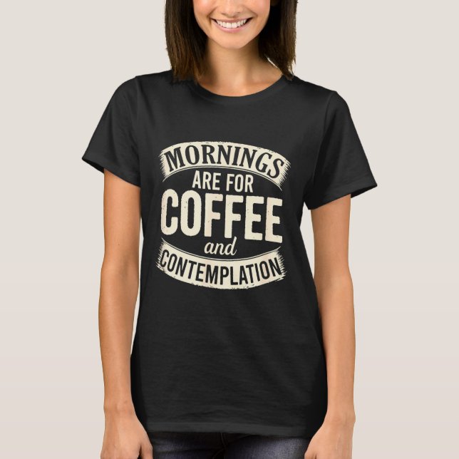 Mornings Are For Coffee And Contemplation, Cute Co T-Shirt (Front)