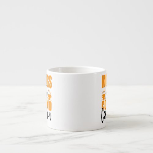Mornings Are For Coffee And Contemplation Espresso Cup