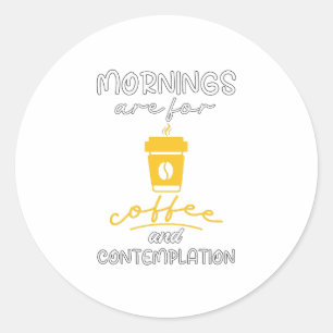 Mornings Are For Coffee And Contemplation, Gift Classic Round Sticker