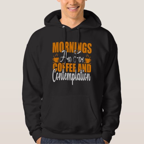 Mornings Are For Coffee And Contemplation Hoodie