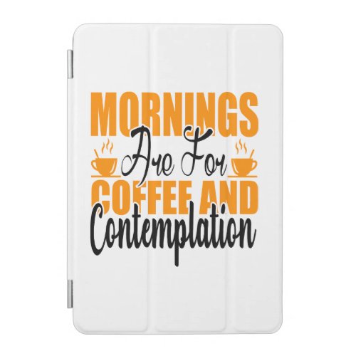 Mornings Are For Coffee And Contemplation iPad Mini Cover