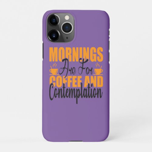 Mornings Are For Coffee And Contemplation iPhone 11Pro Case