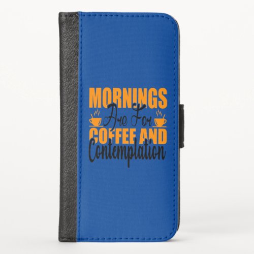 Mornings Are For Coffee And Contemplation iPhone X Wallet Case