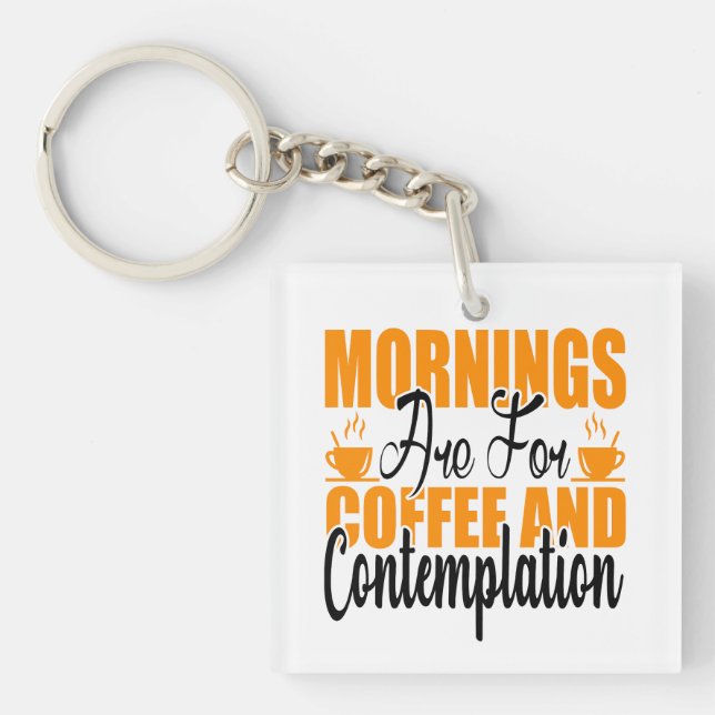 Mornings Are For Coffee And Contemplation Keychain (Front)