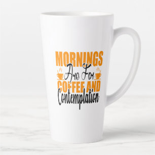 Mornings Are For Coffee And Contemplation Latte Mug