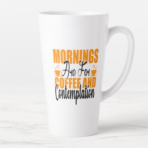 Mornings Are For Coffee And Contemplation Latte Mug