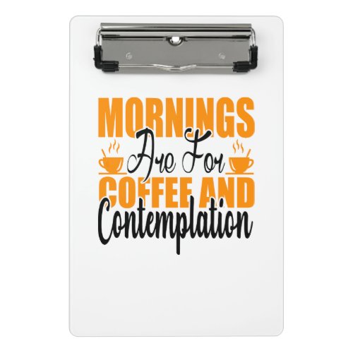 Mornings Are For Coffee And Contemplation Mini Clipboard