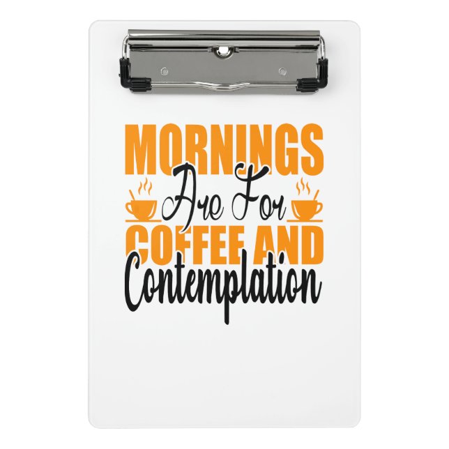 Mornings Are For Coffee And Contemplation Mini Clipboard (Front)