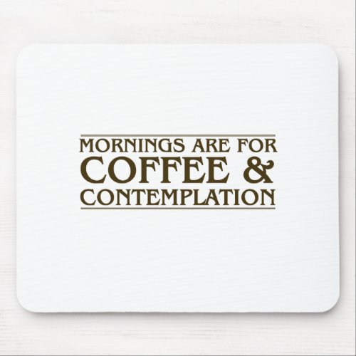 Mornings Are For Coffee and Contemplation Mouse Pad