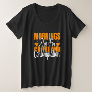 Mornings Are For Coffee And Contemplation Plus Size T-Shirt