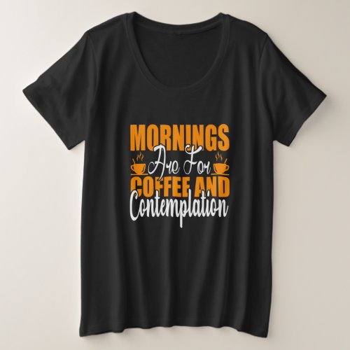 Mornings Are For Coffee And Contemplation Plus Size T_Shirt