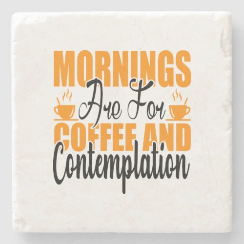 Mornings Are For Coffee And Contemplation Stone Coaster