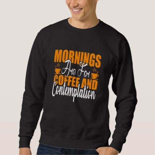 Mornings Are For Coffee And Contemplation Sweatshirt