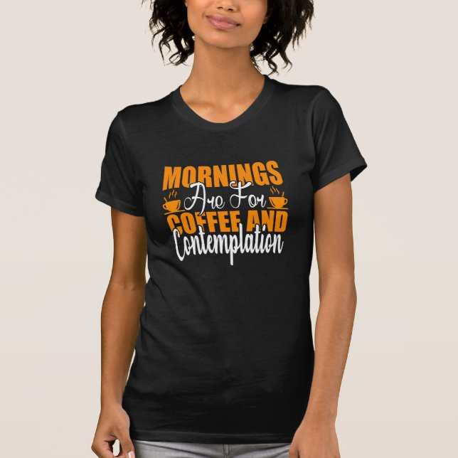 Mornings Are For Coffee And Contemplation T-Shirt (Front)