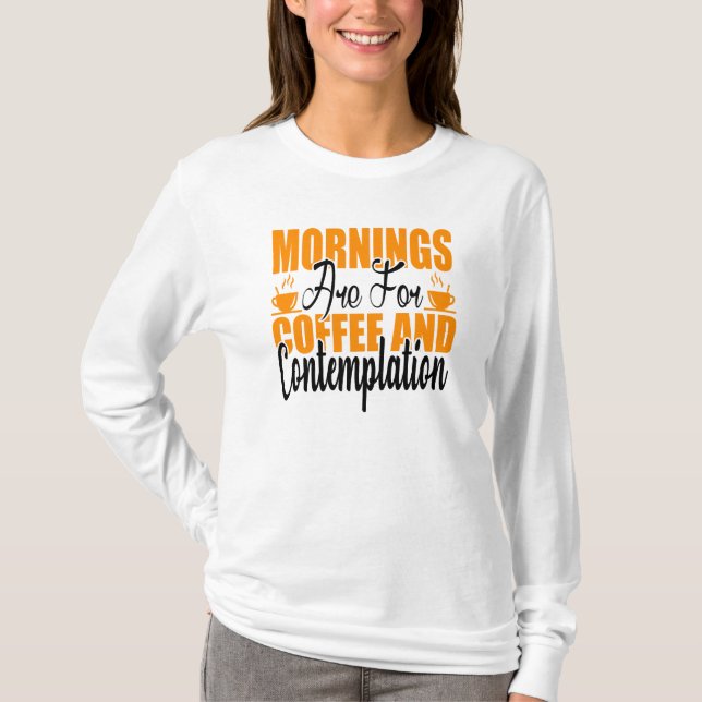 Mornings Are For Coffee And Contemplation T-Shirt (Front)