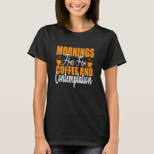 Mornings Are For Coffee And Contemplation T-Shirt